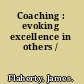 Coaching : evoking excellence in others /