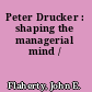 Peter Drucker : shaping the managerial mind /