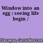 Window into an egg : seeing life begin /