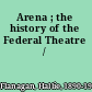 Arena ; the history of the Federal Theatre /