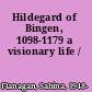 Hildegard of Bingen, 1098-1179 a visionary life /