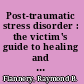 Post-traumatic stress disorder : the victim's guide to healing and recovery /