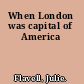 When London was capital of America