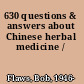 630 questions & answers about Chinese herbal medicine /