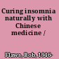 Curing insomnia naturally with Chinese medicine /