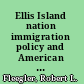 Ellis Island nation immigration policy and American identity in the twentieth century /