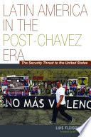 Latin America in the post-Chávez era : the security threat to the United States /