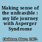 Making sense of the unfeasible : my life journey with Asperger Syndrome /