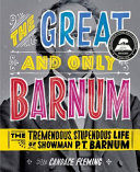 The great and only Barnum : the tremendous, stupendous life of showman P.T. Barnum /