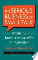The serious business of small talk : becoming fluent, comfortable, and charming /