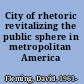 City of rhetoric revitalizing the public sphere in metropolitan America /