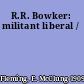 R.R. Bowker: militant liberal /