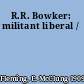 R.R. Bowker: militant liberal /