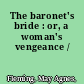 The baronet's bride : or, a woman's vengeance /