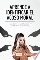 Aprende a identificar el acoso moral : las claves para detectarlo y combatirlo en el trabajo /