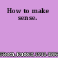 How to make sense.