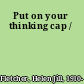 Put on your thinking cap /