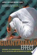 The Guantanamo effect : exposing the consequences of U.S. detention and interrogation practices /