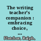 The writing teacher's companion : embracing choice, voice, purpose & play /