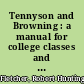 Tennyson and Browning : a manual for college classes and other students /