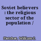Soviet believers : the religious sector of the population /