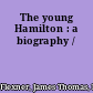 The young Hamilton : a biography /