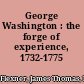 George Washington : the forge of experience, 1732-1775 /