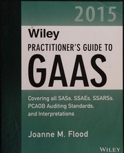 Wiley practitioner's guide to GAAS 2015 : covering all SASs, SSAEs, SSARSs, PCAOB auditing standards, and interpretations /