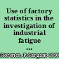 Use of factory statistics in the investigation of industrial fatigue a manual for field research,