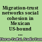 Migration-trust networks social cohesion in Mexican US-bound emigration /