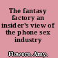 The fantasy factory an insider's view of the phone sex industry /
