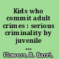 Kids who commit adult crimes : serious criminality by juvenile offenders /