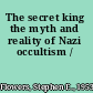 The secret king the myth and reality of Nazi occultism /