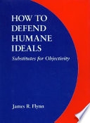 How to defend humane ideals substitutes for objectivity /