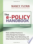 The e-policy handbook rules and best practices to safely manage your company's e-mail, blogs, social networking, and other electronic communication tools /