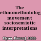 The ethnomethodological movement sociosemiotic interpretations /