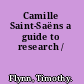 Camille Saint-Saëns a guide to research /