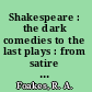 Shakespeare : the dark comedies to the last plays : from satire to celebration /