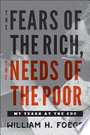 The fears of the rich, the needs of the poor : my years at the CDC /