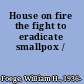 House on fire the fight to eradicate smallpox /
