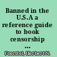 Banned in the U.S.A a reference guide to book censorship in schools and public libraries /