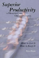 Superior productivity in health care organizations : how to get it, how to keep it /