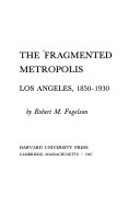 The fragmented metropolis: Los Angeles, 1850-1930 /