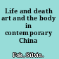 Life and death art and the body in contemporary China /