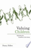 Valuing children : rethinking the economics of the family /