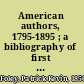 American authors, 1795-1895 ; a bibliography of first and notable editions, chronologically arranged with notes /