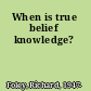 When is true belief knowledge?