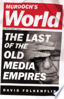 Murdoch's world : the last of the old media empires /