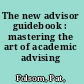 The new advisor guidebook : mastering the art of academic advising /