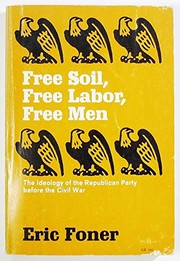 Free soil, free labor, free men : the ideology of the Republican Party before the Civil War.